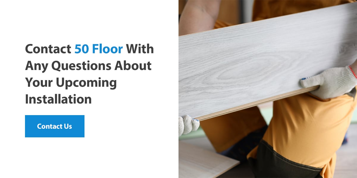 Contact 50Floor With Any Questions About Your Upcoming Installation