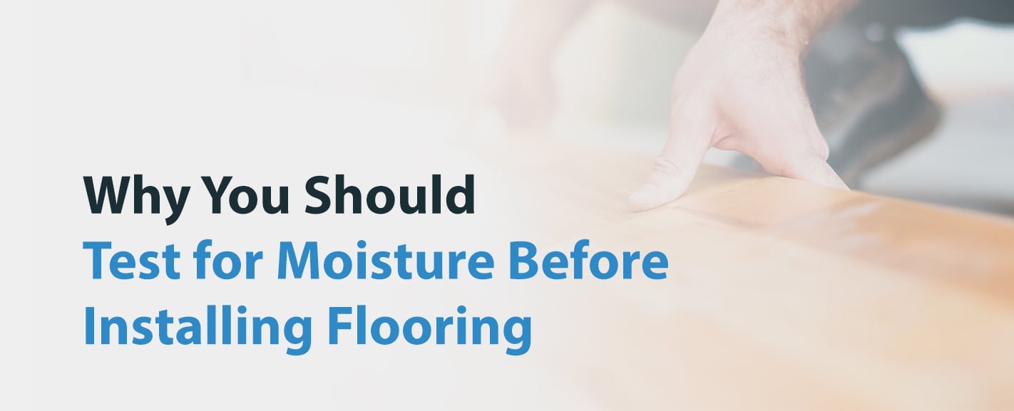 Why You Should Test for Moisture Before Installing Flooring