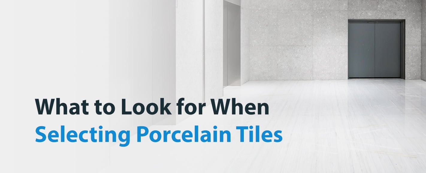 What to Look for When Selecting Porcelain Tiles