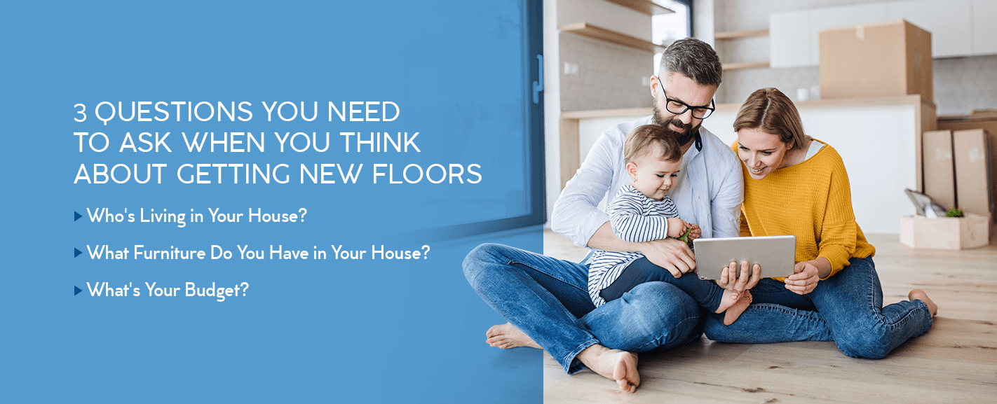 3 Questions You Need to Ask When You Think About Getting New Floors