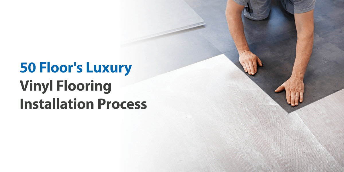 Luxury Vinyl Flooring Installation Process 50Floor