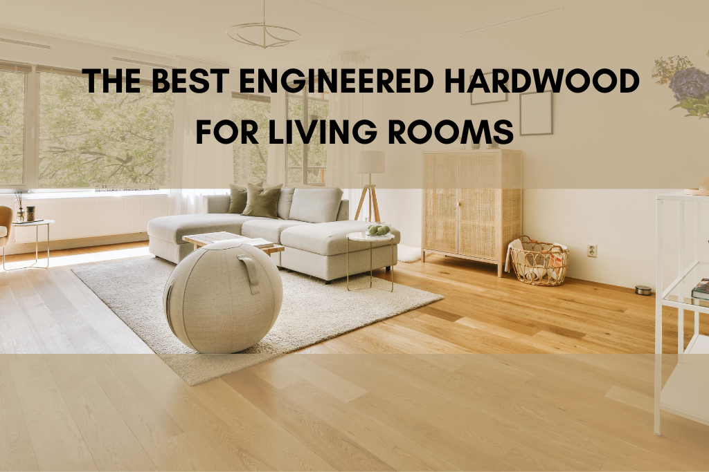 Top Engineered Hardwood Options for Living Rooms | 50Floor